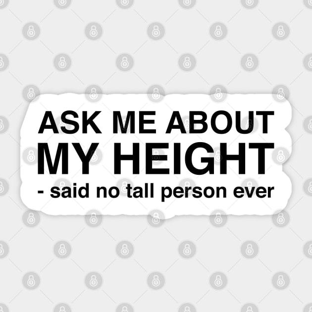 Ask Me About My Height Said No Tall Person Ever (Black Text) Sticker by inotyler